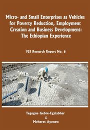 Micro-and Small Enterprises as Vehicles for Poverty Reduction, Employment Creation and Business Development. The Ethiopian Experience, Gebre-Egziabher Tegegne
