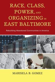 Race, Class, Power, and Organizing in East Baltimore, Gomez Marisela B.