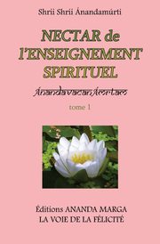Nectar de l'Enseignement spirituel tome 1, Anandamurti Shrii Shrii