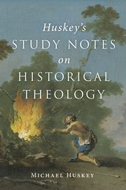Huskey's Study Notes on Historical Theology, Huskey Michael