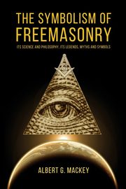 The Symbolism of Freemasonry, Mackey Albert G.