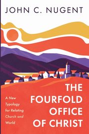 The Fourfold Office of Christ, Nugent John C.
