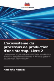 L'cosyst?me du processus de production d'une startup. Livre 2, Kyzhym Antonina