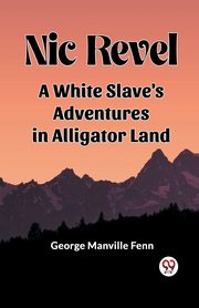 Nic Revel A White Slave's Adventures In Alligator Land, Fenn George Manville
