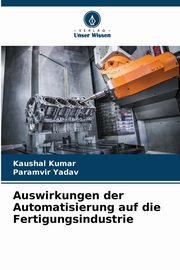 Auswirkungen der Automatisierung auf die Fertigungsindustrie, Kumar Kaushal