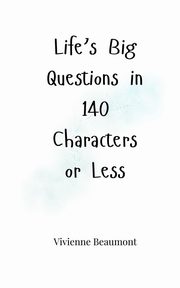 Life's Big Questions in 140 Characters or Less, Beaumont Vivienne