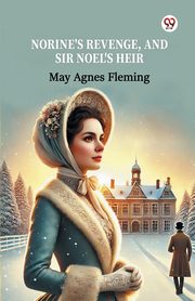 Norine's Revenge, And Sir Noel's Heir, Fleming May Agnes