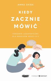Kiedy zacznie mwi Poradnik logopedyczny dla rodzicw dzieci 0-3, Skiba Anna