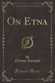 ksiazka tytu: On Etna (Classic Reprint) autor: Lorimer Norma