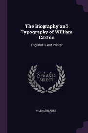 ksiazka tytu: The Biography and Typography of William Caxton autor: Blades William