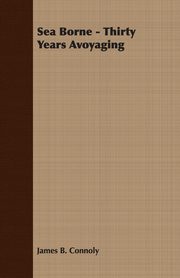 Sea Borne - Thirty Years Avoyaging, Connoly James B.