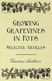 Growing Grapevines in Pots - Selected Articles, Various