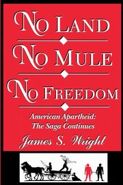 No Land No Mule No Freedom, Wright James  S.