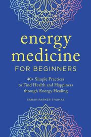 Energy Medicine for Beginners, Thomas Sarah Parker