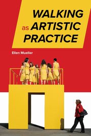 ksiazka tytu: Walking as Artistic Practice autor: Mueller Ellen