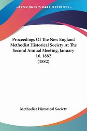 Proceedings Of The New England Methodist Historical Society At The Second Annual Meeting, January 16, 1882 (1882), Methodist Historical Society