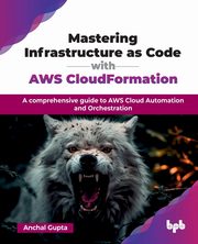 Mastering Infrastructure as Code with AWS CloudFormation, Gupta Anchal