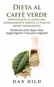 Dieta al caff? verde  - Nonostante il mangiare normalmente riduci il peso in modo permanente, Hild Dan