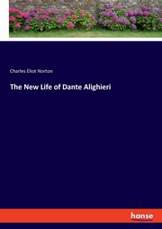 The New Life of Dante Alighieri, Norton Charles Eliot