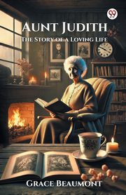 Aunt Judith The Story of a Loving Life, Beaumont Grace