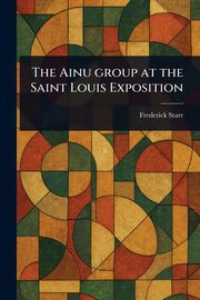 The Ainu Group at the Saint Louis Exposition, Starr Frederick