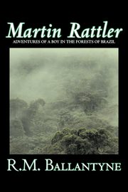 Martin Rattler by R.M. Ballantyne, Fiction, Action & Adventure, Ballantyne R. M.