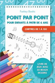 Point par point pour enfants ? partir de 6 ans - Chiffres de 1 ? 100, Books Funkey
