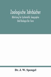 Zoologische Jahrbcher; Abteilung for Systematik, Geographie Und Biologie Der Tiere, J. W. Spengel Dr.