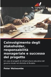 Coinvolgimento degli stakeholder, responsabilit? manageriale e successo del progetto, Walwambe Peter