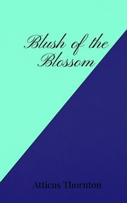 Blush of the Blossom, Thornton Atticus