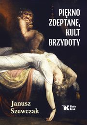Pikno zdeptane, kult brzydoty, Szewczak Janusz