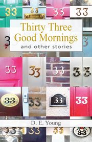 Thirty Three Good Mornings and Other Stories, Young D. E.