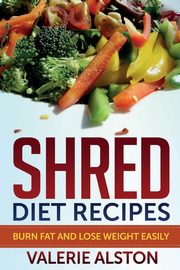 Shred Diet Recipes, Alston Valerie