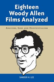 Eighteen Woody Allen Films Analyzed, Lee Sander H.