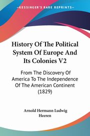 History Of The Political System Of Europe And Its Colonies V2, Heeren Arnold Hermann Ludwig