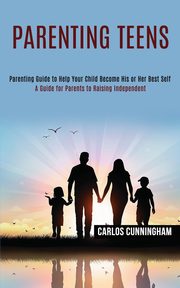 ksiazka tytu: Parenting Teens autor: Cunningham Carlos
