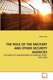 ksiazka tytu: THE ROLE OF THE MILITARY AND OTHER SECURITY AGENCIES autor: Sani Ashiru