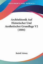 Architektonik Auf Historischer Und Aesthetischer Grundlage V2 (1884), Adamy Rudolf