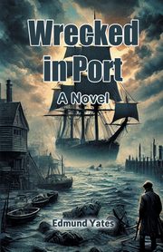 Wrecked in Port A Novel, Yates Edmund