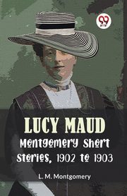 Lucy Maud Montgomery Short Stories, 1902 To 1903, Montgomery L.M.