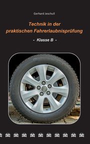 Technik in der praktischen Fahrerlaubnisprfung - Klasse B, Jeschull Gerhard