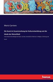 ksiazka tytu: Die Kunst im Zusammenhang der Kulturentwicklung und die Ideale der Menschheit autor: Carriere Moriz