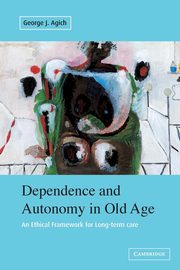 Dependence and Autonomy in Old Age, Agich George