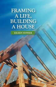 Framing a Life, Building a House, Sypher Eileen