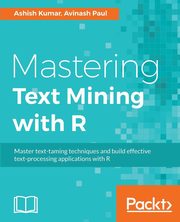 Mastering Text Mining with R, Kumar Ashish