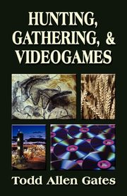 Hunting, Gathering, & Videogames, Gates Todd Allen