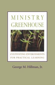 Ministry Greenhouse, Hillman  George  M.