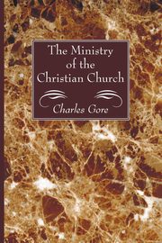 ksiazka tytu: The Ministry of the Christian Church autor: Gore Charles