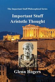 Important Stuff Aristotle Thought, Rogers Glenn