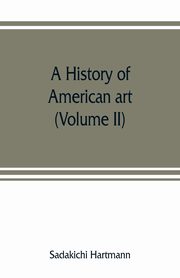 A history of American art (Volume II), Hartmann Sadakichi